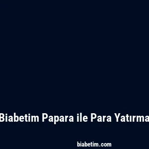 Biabetim Papara ile Para Yatırma